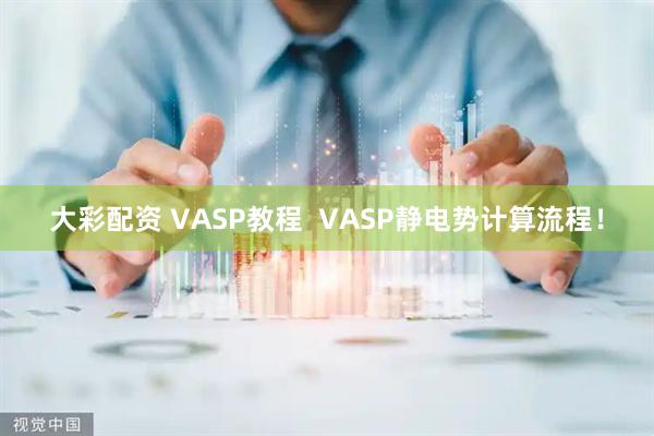 大彩配资 VASP教程 VASP静电势计算流程!